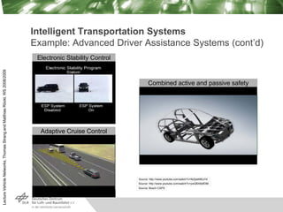 Lecture
Vehicle
Networks,
Thomas
Strang
and
Matthias
Röckl,
WS
2008/2009
Intelligent Transportation Systems
Example: Advan...