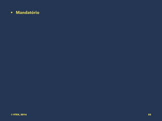 • Mandatório
© VTEX, 2016 32
 