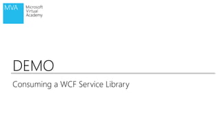 DEMO 
Consuming a WCF Service Library 
 