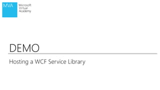 DEMO 
Hosting a WCF Service Library 
 