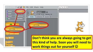 Don’t think you are always going to get
this kind of help. Soon you will need to
work things out for yourself 
 