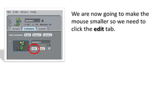 We are now going to make the
mouse smaller so we need to
click the edit tab.
 