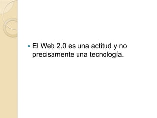 El Web 2.0 es una actitud y no precisamente una tecnología.