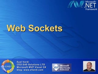 Web Sockets


 Eyal Vardi
 CEO E4D Solutions LTD
 Microsoft MVP Visual C#
 blog: www.eVardi.com
 