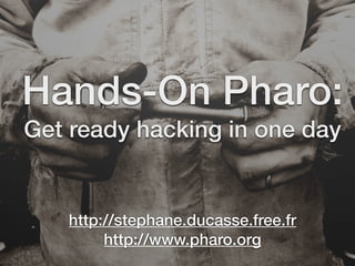 Hands-On Pharo:
Get ready hacking in one day
http://stephane.ducasse.free.fr
http://www.pharo.org
 