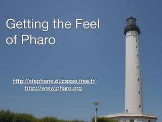 Getting the Feel

of Pharo

http://stephane.ducasse.free.fr
http://www.pharo.org
 