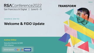 SESSION ID:
#RSAC
Andrew Shikiar
Welcome & FIDO Update
Executive Director & CMO
FIDO Alliance
SEM-T02
Seminar Sponsors:
 