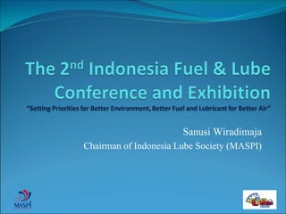 Sanusi Wiradimaja
Chairman of Indonesia Lube Society (MASPI)
 