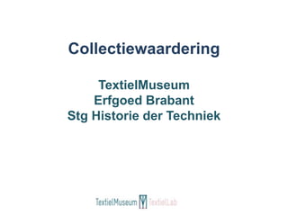 Collectiewaardering
TextielMuseum
Erfgoed Brabant
Stg Historie der Techniek
 