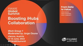 Work Group 1
Moderated by Jorge Osuna
Boosting iHubs
Collaboration
 