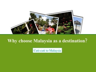 Why choose Malaysia as a destination?   Cuti-cuti to Malaysia 