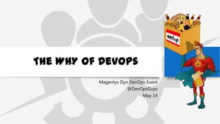 The WHY of DevOps
Magentys Dyn DevOps Event
@DevOpsGuys
May 14
 