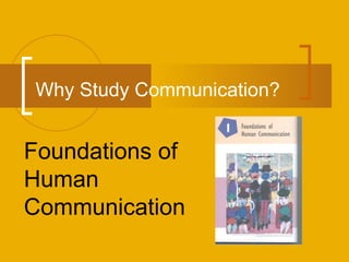Why Study Communication? Foundations of Human Communication 