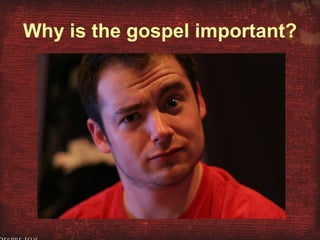 Why is the gospel important? 