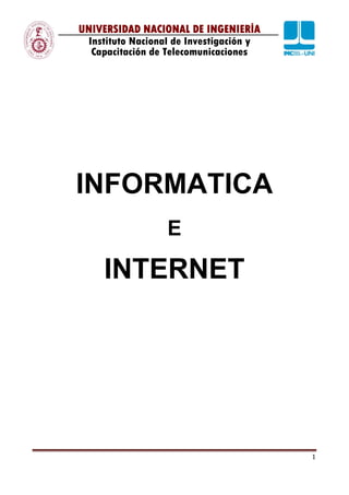1
UNIVERSIDAD NACIONAL DE INGENIERÍA
Instituto Nacional de Investigación y
Capacitación de Telecomunicaciones
INFORMATICA
E
INTERNET
 