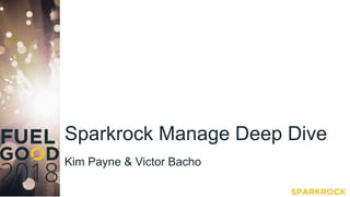 Sparkrock Manage Deep Dive
Kim Payne & Victor Bacho
 