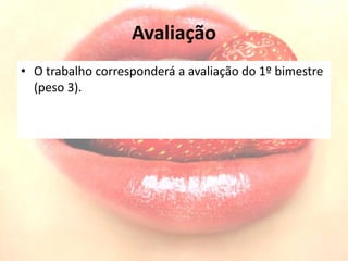 Avaliação
• O trabalho corresponderá a avaliação do 1º bimestre
(peso 3).
 