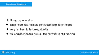 Distributed Networks
Introduction & Primer
➔ Many, equal nodes
➔ Each node has multiple connections to other nodes
➔ Very ...