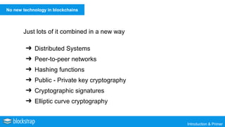 No new technology in blockchains
Introduction & Primer
Just lots of it combined in a new way
➔ Distributed Systems
➔ Peer-...