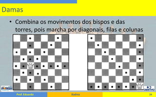 Combina os movimentos dos bispos e das torres, pois marcha por diagonais, filas e colunas24Damas