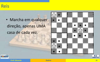Marcha em qualquer direção, apenas UMA casa de cada vez.25Reis