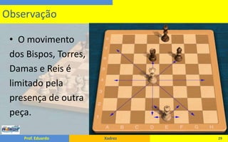 O movimento dos Bispos, Torres, Damas e Reis é limitado pela presença de outrapeça.29Observação