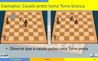 Observe que o cavalo pulou uma Torre preta40Exemplos: Cavalo preto toma Torre branca