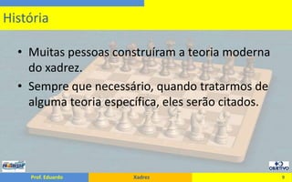 Muitas pessoas construíram a teoria moderna do xadrez.Sempre que necessário, quando tratarmos de alguma teoria específica, eles serão citados.9História