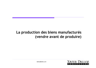 dalloz@dalloz.com
La production des biens manufacturés
(vendre avant de produire)
 
