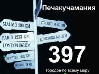 Печакучамания397 городов по всему миру