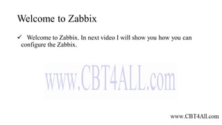 Welcome to Zabbix
 Welcome to Zabbix. In next video I will show you how you can
configure the Zabbix.
 