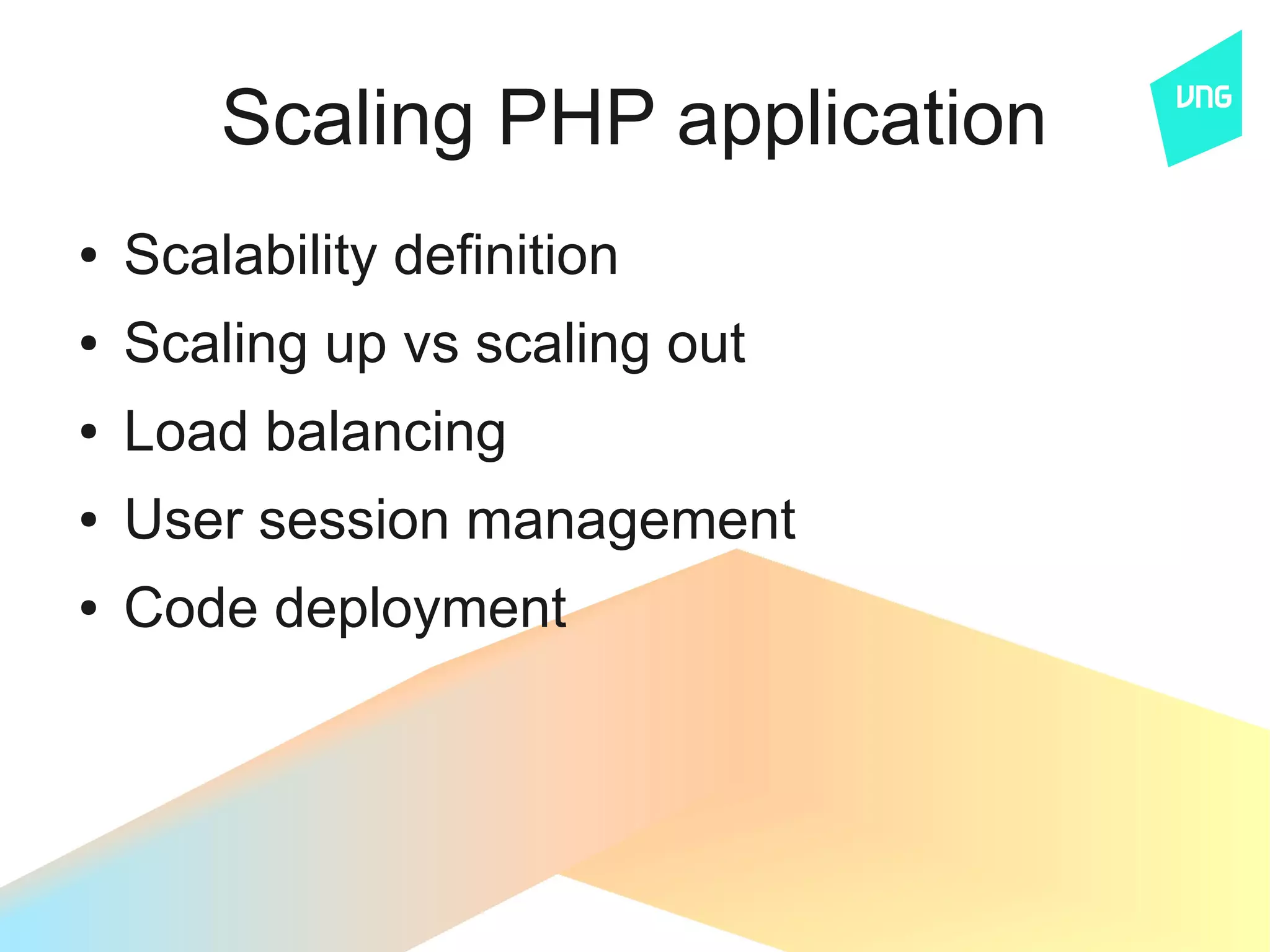 Scaling PHP application
●   Scalability definition
●   Scaling up vs scaling out
●   Load balancing
●   User session management
●   Code deployment
 