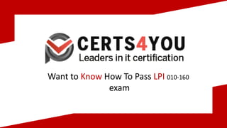 Want to Know How To Pass LPI 010-160
exam
 