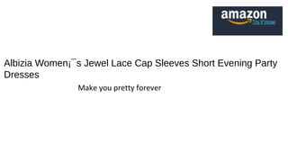 Albizia Women??s Jewel Lace Cap Sleeves Short Evening Party
Dresses
Make you pretty forever
 