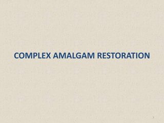 COMPLEX AMALGAM RESTORATION
1
 