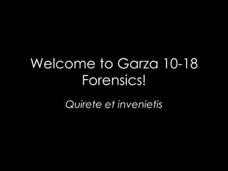 Welcome to Garza 10-18 Forensics! Quirete et invenietis 
