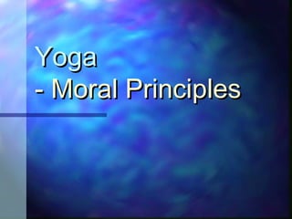 Yoga
- Moral Principles

 