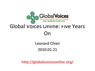 Global Voices Online: Five Years On Leonard Chien 2010.01.21 http://globalvoicesonline.org/ 