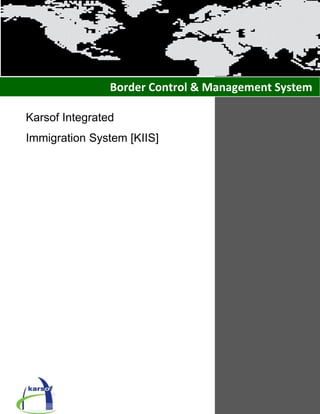 Karsof Integrated
Immigration System [KIIS]
Border Control & Management System
 