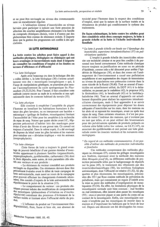 Lu lutte untivectosielle,perspectives et séulités
et ne peut être envisagée au niveau des communautés
sans un encadrement régulier.
- L’utilisation intense d’insecticides au niveau
larvaire peut participer à induire une forte pression de
sélection des souches anophéliennesrésistantes à la famille
de composés chimiques choisis, voire à d’autres par des
phénomènes bien connus de résistance croisée. I1 importe
donc que la gestion des programmes soit conk% à des spé-
cialistes.
LA LUllE ANTllMAGlNALE
La lutte contre les adultes peut faire appel à des
méthodes physiques, biologiques ou chimiques qui ont
leurs avantages et inconvénientsmais dont il importe
de connaître les conditions d’emploi et les limites en
termes d’efficience et d’efficacité
* La lutte biologique
Après avoir beaucoup CIU dans la technique dite des
<< mâles stériles D, la lutte biologique (30) s’oriente actuel-
lement vers des (< moustiques transgéniques >> qui, à
l’issue de manipulations génétiques, ne pourraient plus assu-
rer l’accomplissement du cycle sporogonique du Plus-
nzodiirnz (31,32,33,34).Pour l’instant,il faut considérer cette
méthode comme encore au stade de la recherche et non opé-
rationnelle dans le contexte habituel du terrain (35).
* La lutte physiqiie
Elle consiste à empêcher l’anophèle de piquer
l’homme en installant les habitations humaines à dis-
tance des gîtes larvaires, ou en interposant une barrière ((
mécanique B (grillage de fenêtres. moustiquaires) limitant
l’accessibilité de l’hôte pour les anophèles à la recherche
du repas de sang. Notons que quatre siècles avant J.C., Hip-
pocrate préconisait d’habiter loin des marécages pour
éviter d‘avoir des fièvres et une grosse rate. Ce conseil est
toujours d’actualité. Dans le même esprit, il a été envisagé
de disposer du bétail entre les gîtes larvaires et les maisons
pour entraîner une (( déviation trophique >> vers les animaux
(zooprophylaxie).
*Ln lutte chimique
Cette forme de lutte a toujours le grand avan-
tage de pouvoir bénéficier d’une gamme étendue d’insec-
ticides appartenant à plusieurs familles (organochlorés,
organophosphorés, pyréthrinoïdes,carbamates) (36) dont
le choix dépendra, entre autres, de trois paramètres clés rela-
tifs aux vecteurs et aux produits :
-La résistance du vecteur considéré aux produits
envisagés ou disponibles. Ces résistances doivent donc être
Précisément évaluées avant le début de toute campagne de
lutte antivectorielle, mais aussi au cours de la campagne
Pour pouvoir effectuer les changements éventuels néces-
saires.Des comités d’experts de la lutte antivectorielle font
le point de la situation (13).
-Le comportement du vecteur : ces produits chi-
miquespeuvent induire des modifications de comportement
des moustiques (phénomènes d’irritation ou d’excito-
‘éPulsivité) entraînant des processus d’évitement de la
Surfacetraitée et limitant alors l’efficacité réelle du pro-
duit.
-L’influencedu produit sur l’environnement(bio-
dé3adabilité), flore, faune et bien sûr, son absence de
Medecine Tropicale 1995, 55, 4s.
59 c
toxicité pour l’homme dans le respect des conditions
d’emploi, ainsi que la nature de la surface traitée et la
rémanence du produit qui conditionnent le rythme des
traitements.
De façon schématique,la lutte contre les adultes peut
être considérée selon deux concepts majeurs, la lutte à
grande échelle et la lutte à I’échelle individuelle et
familiale
4: La lutte tì graizde échelle est basée sur 1’éparadage des
‘insecticides, aspersions irztradonziciliaires (37)ou pul-
vérisatioizs spatiales
L’emploi à grande échelle des insecticides néces-
site une technicité certaine et ne peut être confiée à du per-
sonnel non formé correctement. Cette méthode classique
trouve toujours sa justification en zone ou en période
d’épidémie, comme cela a été démontré pour arrêter l’épi-
démie de Madagascar (38), et dans des zones oÙ l’amé-
nagement de l’environnement a causé une pullulation
anophélienneet une au,mentation des risques de transmission
au niveau de populations non prémunies comme dans la
zone rizicole de la Rusizi (39,40). Tout un arsenal d’insec-
ticides est actuellement utilisé, du DDT (41) à la delta-
méthrine, en passant par le malathion (42), le propoxur (43),
le fénitrothion (44), le bendiocarb (45) et la lambdacy-
halothrine (46). Tout un arsenal d’appareils est actuel-
lement disponible pour réaliser les aspersions intradomi-
ciliaires classiques, mais il faut apprendre à se servir
correctement des équipements pour déposer les doses
adéquates d’insecticides sur les murs, dans les maisons ou
les abris où se reposent les moustiques, avant ou après leur
repas de sang. Dans certaines situations, il n’est pas pos-
sible de traiter l’intérieur des maisons, qui n‘existent pas
en tant que telles. et on peut utiliser des brumisateurs
pour des pulvérisations spatiales de produits préparés en
volume ultra faible (ultm lobis volume, ou ULV) (47), en
associant des pyréthrinoïdes et ceci permet une lutte géné-
ralisée contre les insectes vecteurs et les nuisances ento-
mologiques.
Eli regcirdde ces inétlzodes conzmunautciires, il est pos-
sible d ’ritiliserdes nzCtliodes de protectioiz individuelles
et jknzilici1e.s
Ces méthodes comprennent des méthodes phy-
siques ou chimiques (27), comme les grillages moustiquaires
aux fenêtres, reprenant ainsi la méthode des maisons
dites Mo.rquitoproof (6), ou différentes méthodes de pro-
tection personnelle telles que le badigeonnage de répulsifs
sur la peau (49),le traitement des vêtements par des
insecticides/insectifuges (50), les tortillons fumigènes
antimoustiques, dont l’efficacité est relative (51,52), les pla-
quettes et plus récemment, les moustiquaires, préconi-
sées dès 1911par Ross comme méthode de prévention du
paludisme, mais qui connaissent un regain d’intérêt avec
la mise au point des méthodes d’imprégnation de mous-
tiquaires (5334). En effet, les limitations physiques de la
moustiquaire normale sont bien connues : mal bordées
ou mal entretenues, elles laissent alors passer les moustiques
(55) ;ceux-ci peuvent piquer si une partie du corps est au
contact de la moustiquaire. Enfin, une moustiquaire nor-
male n’empêche pas les moustiques de rentrer dans la
maison et d’importuner les habitants par le bruit de leur
vol. Depuis une décennie ont été développées les mous-
--
 