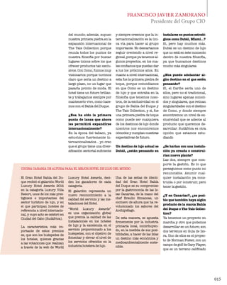 015
FRANCISCO Javier Zamorano
Presidente del Grupo CIO
del mundo; además, supuso
nuestra primera piedra en la
expansión internacional de
The Tais Collection porque
reunía todos los puntos de
nuestra filosofía por buscar
lugares únicos sobre los que
ofrecer productos tan exclu-
sivos. Con Como, fuimos muy
visionarios porque tuvimos
claro que sería un destino a
largo plazo, no un lugar que
pasaría pronto de moda. El
hotel tiene un futuro brillan-
te y trabajamos siempre por
mantenerlo vivo, como hace-
mos con el Bahía del Duque.
¿Esa ha sido la primera
punta de lanza que ahora
les permitirá expandirse
internacionalmente?
En la época del tabaco, ya
estuvimos fuertemente in-
ternacionalizados… yo creo
que el grupo tiene una diver-
sificación sectorial suficiente
y siempre creemos que la in-
ternacionalización es la úni-
ca vía para hacer al grupo
importante. No descartamos
seguir creciendo a nivel re-
gional, porque ya tenemos al-
gunos proyectos, en los cua-
les confiamos que puedan dar
a luz los próximos años. En
cuanto a nivel internacional,
esta fue la primera piedra de
toque, porque coincidíamos
en que Como es un destino
de lujo y que entraba en la
filosofía que tenemos noso-
tros, de la exclusividad en el
grupo de Bahía del Duque y
The Tais Collection, y sí, fue
una primera piedra de toque
como puede ser cualquiera
de los destinos de lujo donde
nosotros nos encontremos
cómodos y cumplan nuestras
expectativas de futuro.
Un destino de lujo actual es
Dubái, ¿están pensando en
instalarse en puntos estraté-
gicos como Dubái, Miami...?
Sí, pero hay muchos más.
Dubái es un destino de lujo
que no está en este momento
dentro de nuestra filosofía,
ya que buscamos destinos
mucho más singulares.
¿Nos puede adelantar al-
gún destino en el que estén
pensando?
Sí, el Caribe sería uno de
ellos, pero no el tradicional,
sino lugares apenas conoci-
dos y singulares, que reúnan
singularidades con el destino
de Como, y donde siempre
encontremos un nivel de ex-
clusividad que se adecúe al
producto que queremos de-
sarrollar. Sudáfrica es otra
opción que estamos estu-
diando
¿Se harían con una instala-
ción ya creada o construi-
rían nueva planta?
Las dos, siempre que com-
porte la gestión. Es lo que
perseguimos como punto no
renunciable. Asumir cual-
quier instalación ya cons-
truida o por construir, pero
tener la gestión.
¿Y en Canarias?, ¿es posi-
ble que también haya algún
producto de la marca Bahía
del Duque o The Tais Collec-
tion?
Ya tenemos un proyecto en
marcha y otro que podemos
desarrollar en un futuro; son
dos terrenos en Guía de Iso-
ra. Uno de ellos es el proyec-
to de Norman Foster, con un
campo de golf de Gary Player,
que es un terreno calificado
cocina canaria DE ALTURA PARA el mejor hotel de lujo del mundo
El Gran Hotel Bahía del Du-
que recibió el galardón World
Luxury Hotel Awards 2014
en la categoría Luxury Villa
Resort, unos de los más pres-
tigiosos e importantes del
sector turístico de lujo, y en
el que participan hoteles de
referencia a nivel internacio-
nal, y cuyo acto se celebró en
Ciudad del Cabo (Sudáfrica).
La característica más im-
portante de estos premios
es, que son los huéspedes de
los hoteles, quienes gracias
a las votaciones que realizan
a través de la web de World
Luxury Hotel Awards, deci-
den los ganadores de cada
categoría.
El galardón representa un
nuevo reconocimiento a la
calidad del servicio y las ins-
talaciones del Hotel.
“World Luxury Awards”
es una organización global
que premia la calidad de las
instalaciones en los hoteles
de lujo y la excelencia en el
servicio proporcionado a los
huéspedes, con el objetivo de
fomentar y elevar el nivel de
los servicios ofrecidos en la
industria hotelera de lujo.
Una de las señas de identi-
dad del Gran Hotel Bahía
del Duque es su compromiso
por la gastronomía de las Is-
las Canarias, de la mano del
chef Braulio Simancas, un
cocinero de altura que ha re-
volucionado los sabores del
Archipiélago.
De esta manera, se apuesta
firmemente por la industria
primaria local, contribuyen-
do, en la medida de sus posi-
bilidades, a hacer de las Islas
un destino más económica y
medioambientalmente soste-
nible.
 