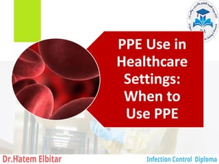 PPE Use in
Healthcare
Settings:
When to
Use PPE
118
 