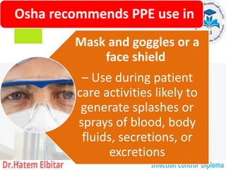 Osha recommends PPE use in
Mask and goggles or a
face shield
– Use during patient
care activities likely to
generate splashes or
sprays of blood, body
fluids, secretions, or
excretions
122
 