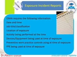 Exposure Incident Reports
OSHA requires the following information:
Date and time
Job title/classification
Location of exposure
Activity being performed at the time
Devices/Equipment being used at time of exposure
Preventive work practice controls using at time of exposure
PPE being used at time of exposure
129
 