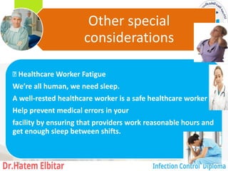 Other special
considerations
Healthcare Worker Fatigue
We’re all human, we need sleep.
A well-rested healthcare worker is a safe healthcare worker .
Help prevent medical errors in your
facility by ensuring that providers work reasonable hours and
get enough sleep between shifts.
156
 