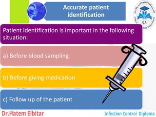 Accurate patient
identification
Patient identification is important in the following
situation:
a) Before blood sampling
b) Before giving medication
c) Follow up of the patient
162
 