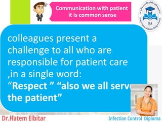 Communication with patient
it is common sense
colleagues present a
challenge to all who are
responsible for patient care
,in a single word:
“Respect ” “also we all serve
the patient”
164
 