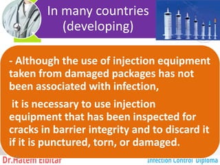 In many countries
(developing)
- Although the use of injection equipment
taken from damaged packages has not
been associated with infection,
it is necessary to use injection
equipment that has been inspected for
cracks in barrier integrity and to discard it
if it is punctured, torn, or damaged.
182
 