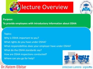 lecture Overview
51
Purpose:
To provide employees with introductory information about OSHA
Topics:
Why is OSHA important to you?
What rights do you have under OSHA?
What responsibilities does your employer have under OSHA?
What do the OSHA standards say?
How are OSHA inspections conducted?
Where can you go for help?
51
 