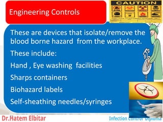 These are devices that isolate/remove the
blood borne hazard from the workplace.
These include:
Hand , Eye washing facilities
Sharps containers
Biohazard labels
Self-sheathing needles/syringes
Engineering Controls
80
 